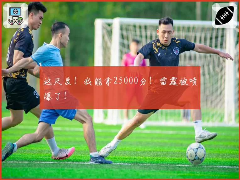 这尺度！我能拿25000分！雷霆被喷爆了！